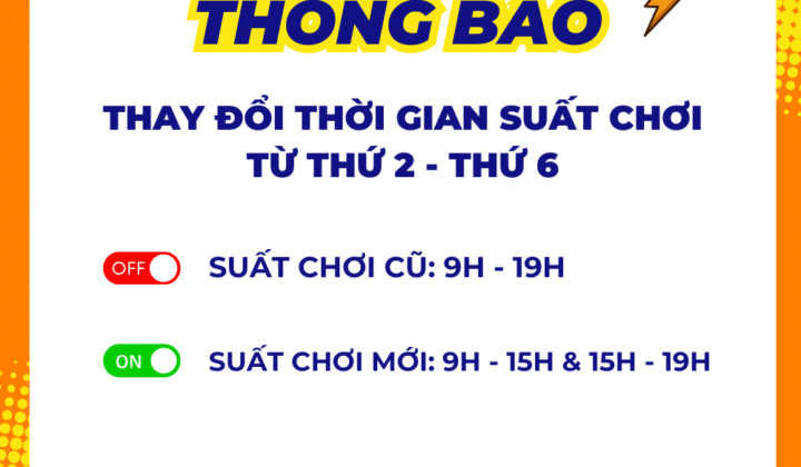 THÔNG BÁO THAY ĐỔI THỜI GIAN SUẤT CHƠI TỪ THỨ 2 – THỨ 6